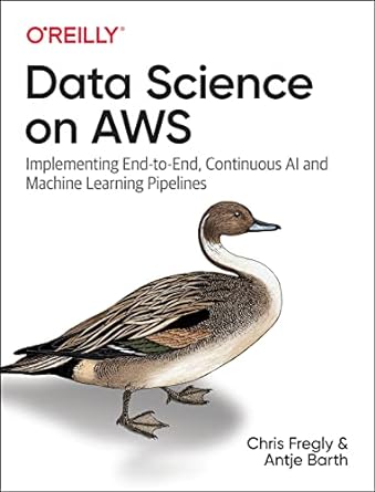 Data Science on AWS: Implementing End-to-End, Continuous AI and Machine Learning Pipelines