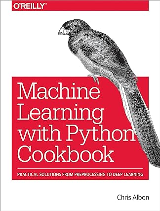 Machine Learning with Python Cookbook Practical solutions from preprocessing to deep learning