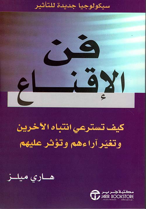 فن الإقناع (كيف تسترعي انتباه الآخرين و تغير آراءهم وتؤثر عليهم)